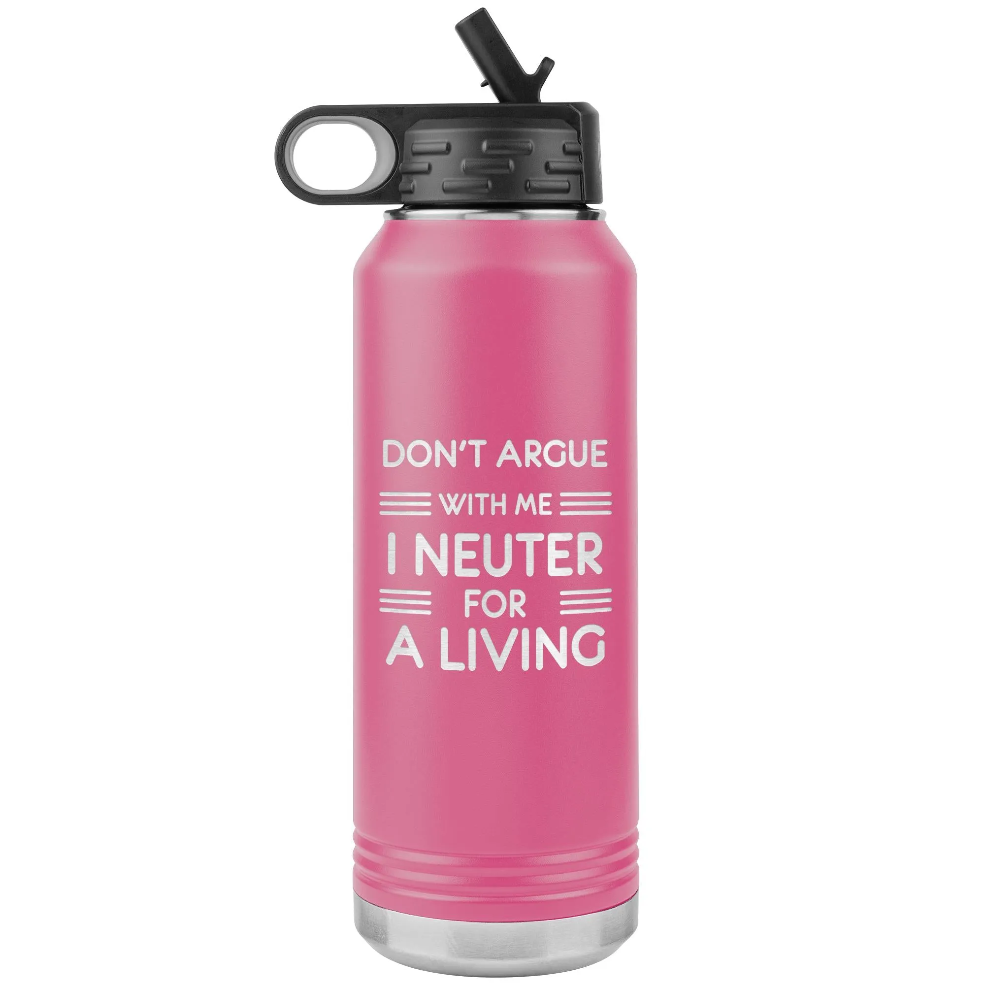 Don't argue with me I neuter for a living Water Bottle Tumbler 32 oz