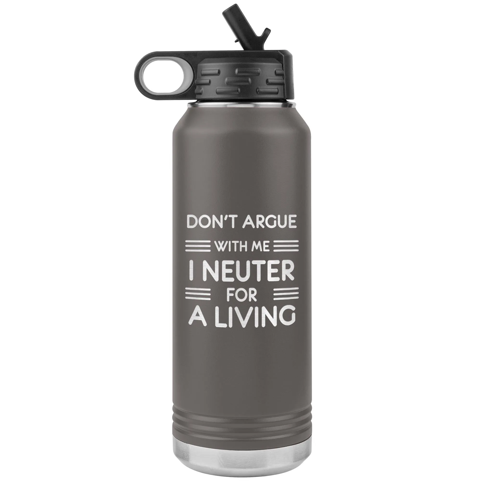 Don't argue with me I neuter for a living Water Bottle Tumbler 32 oz