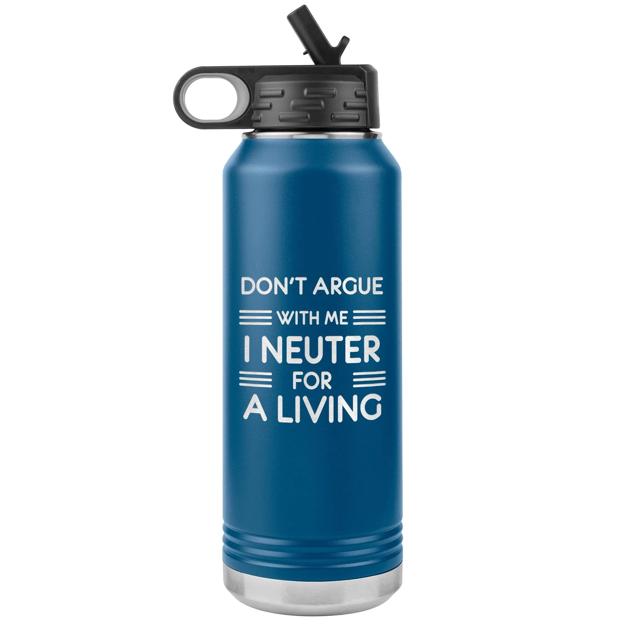 Don't argue with me I neuter for a living Water Bottle Tumbler 32 oz