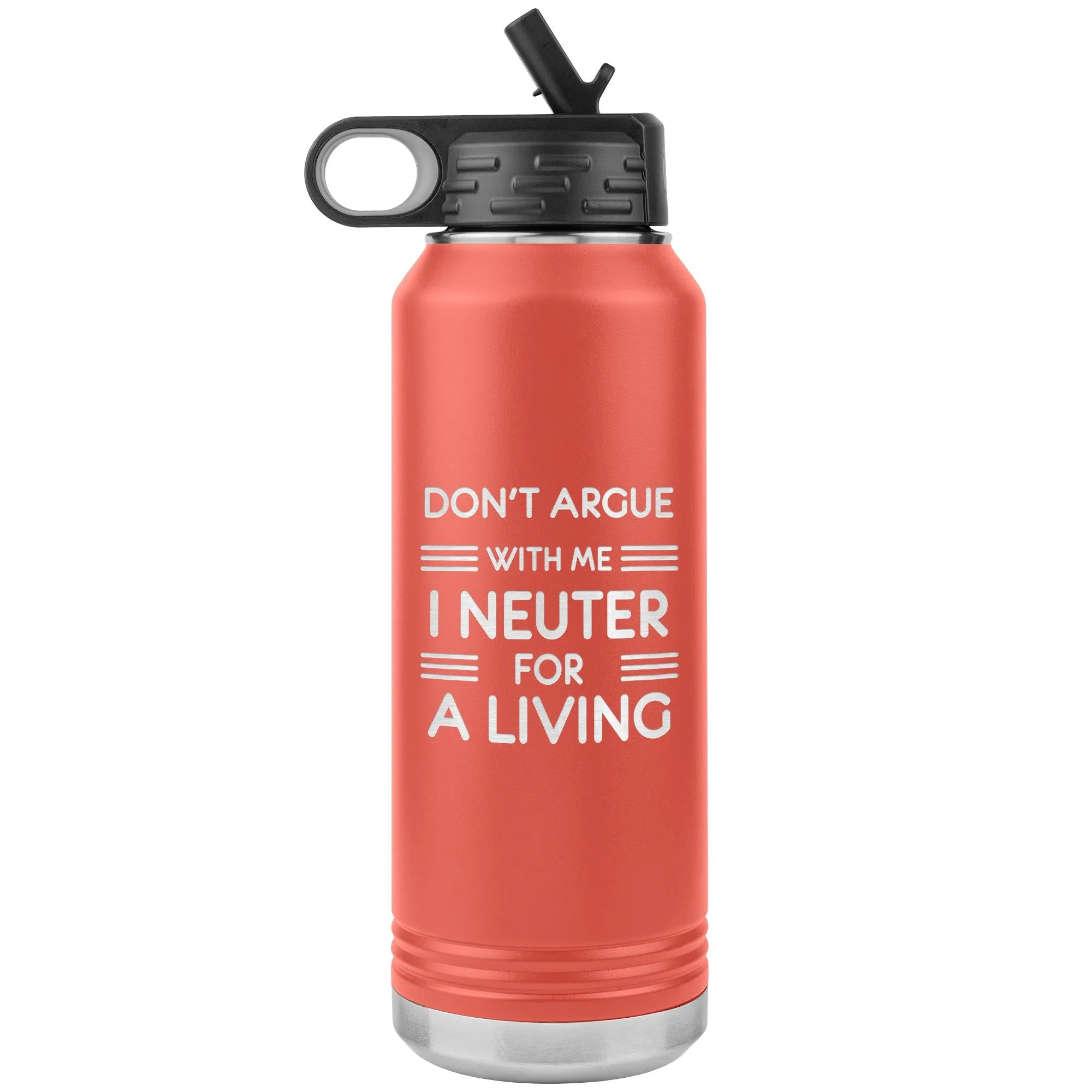 Don't argue with me I neuter for a living Water Bottle Tumbler 32 oz