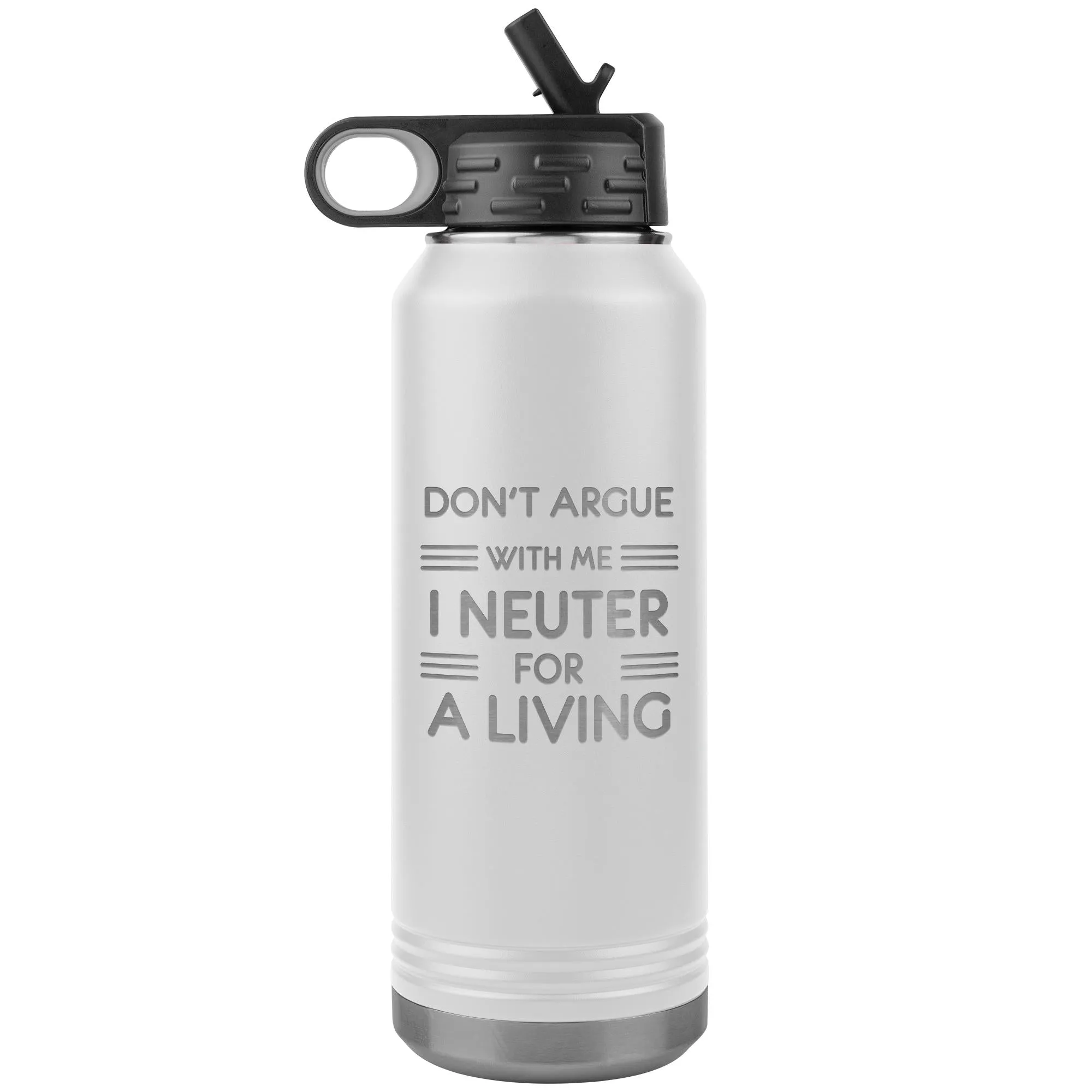 Don't argue with me I neuter for a living Water Bottle Tumbler 32 oz