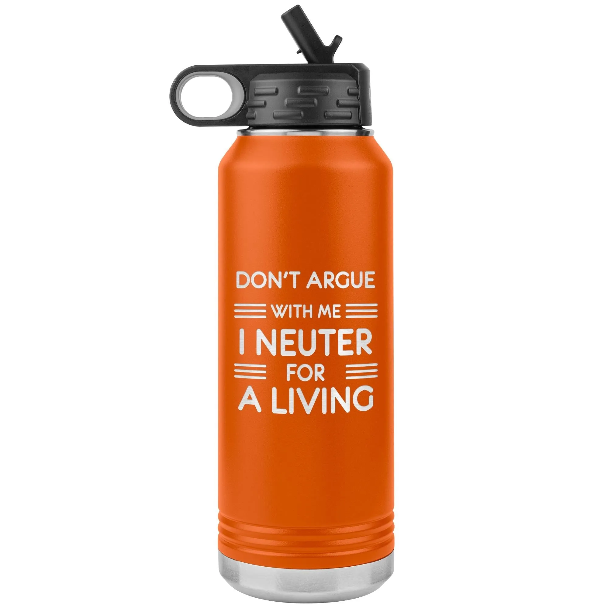 Don't argue with me I neuter for a living Water Bottle Tumbler 32 oz