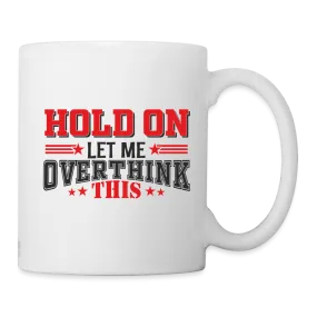 Hold On Let Me Overthink This Coffee Mug